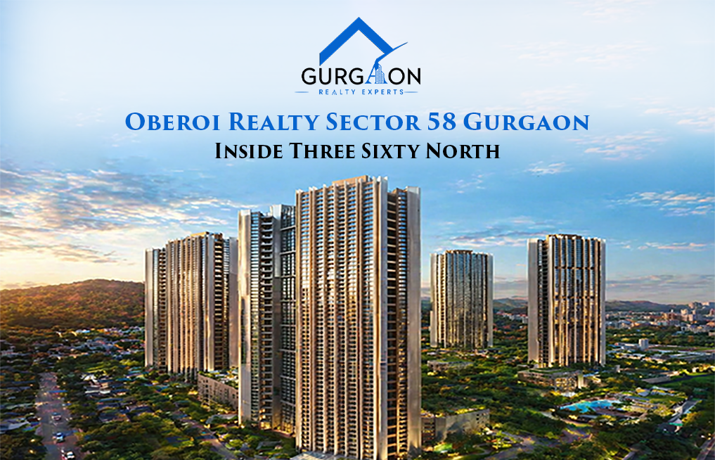 Oberoi Three Sixty North Gurgaon, Oberoi Realty Sector 58, Oberoi 360 North price, Golf Course Extension Road luxury apartments